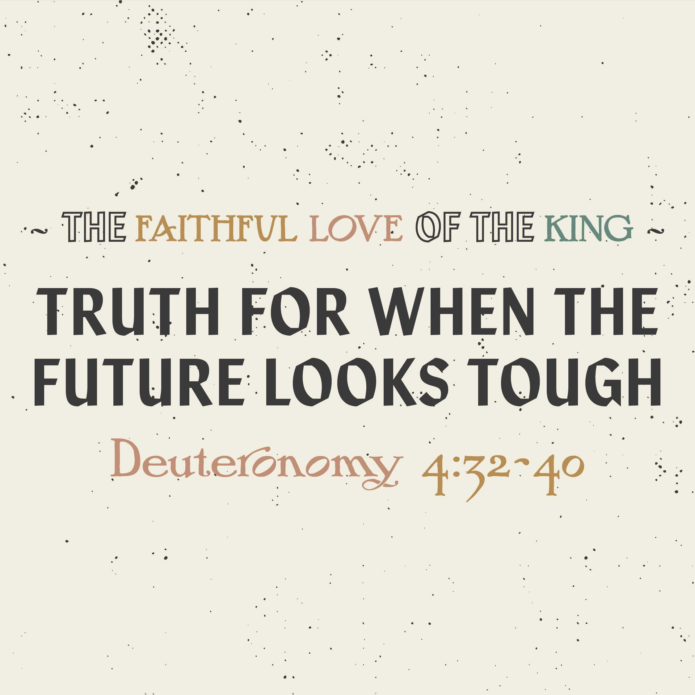 Truth for When the Future Looks Tough Deuteronomy 4:32-40