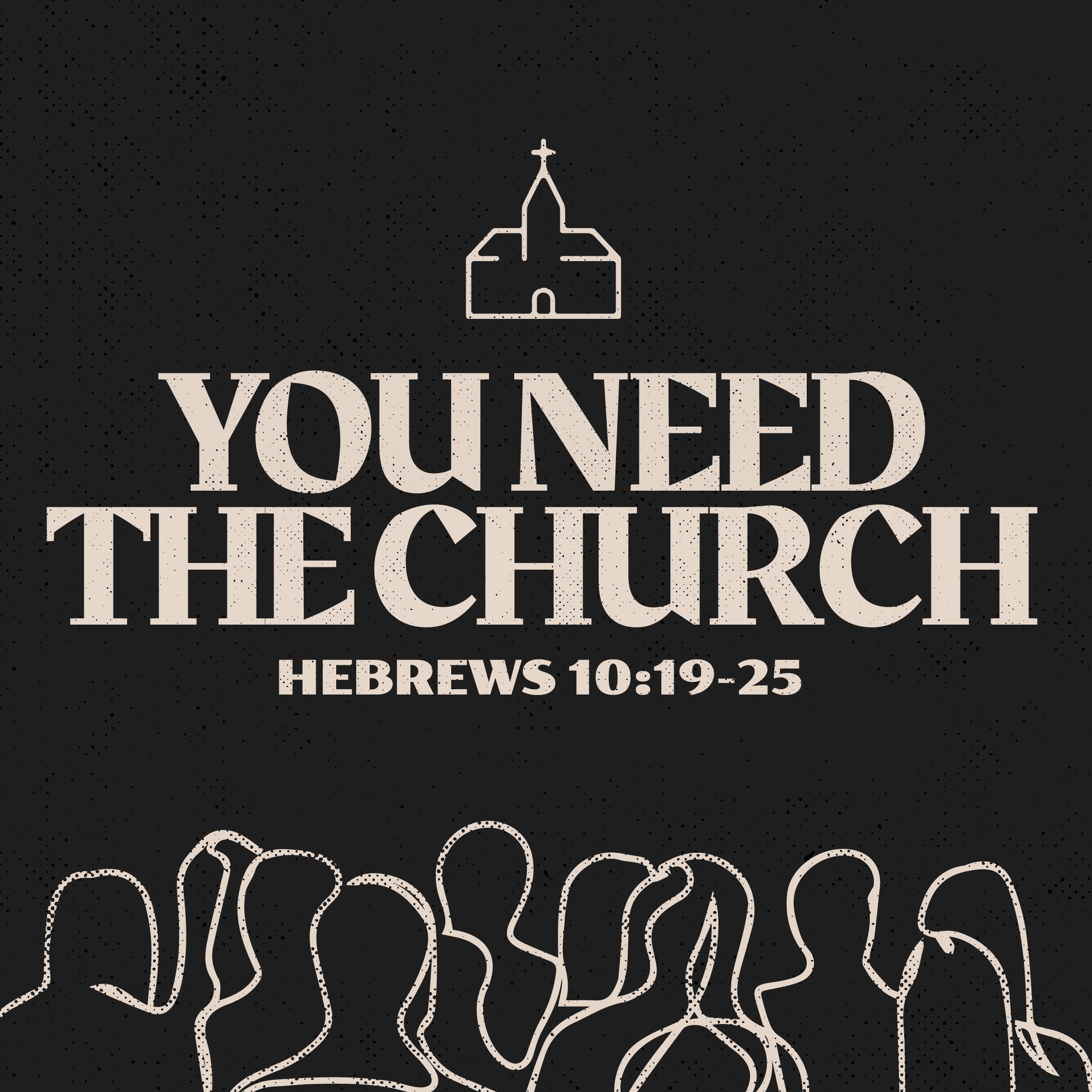 You Need The Church! Hebrews 10:19-25